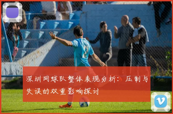深圳网球队整体表现分析：压制与失误的双重影响探讨